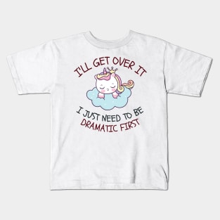 I'll Get Over It I Just Need To Be Dramatic First Kids T-Shirt
